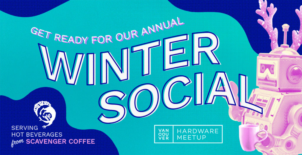 Vancouver Hardware Meetup 2019 Winter Social