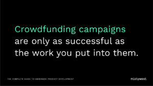 Crowdfunding campaigns are only as successful as the work you put into them.