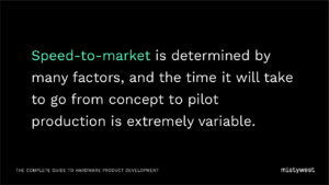 Speed-to-market is determined by many factors, and the time it will take to go from concept to pilot production is extremely variable.